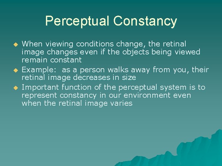 Perceptual Constancy u u u When viewing conditions change, the retinal image changes even