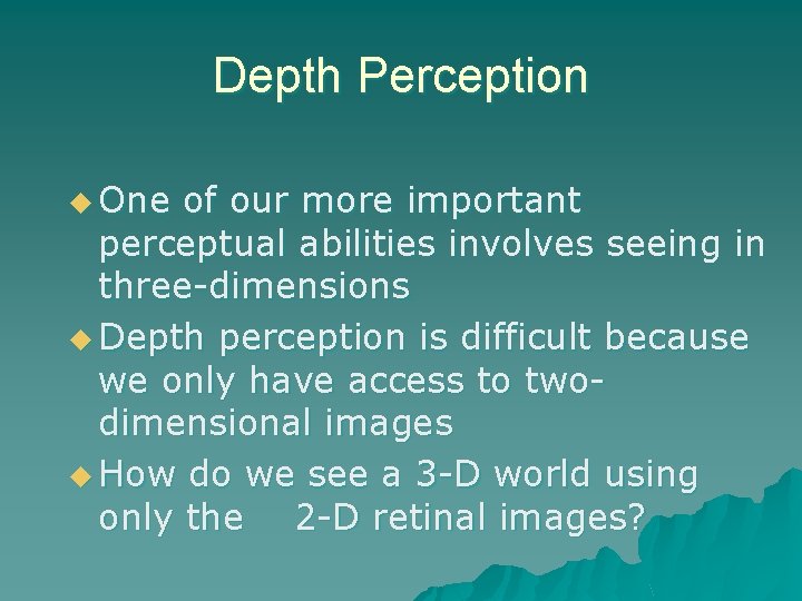 Depth Perception u One of our more important perceptual abilities involves seeing in three-dimensions