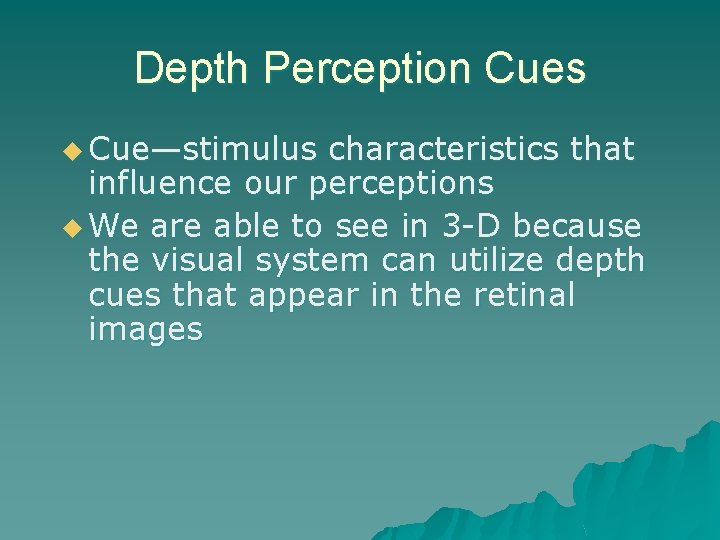 Depth Perception Cues u Cue—stimulus characteristics that influence our perceptions u We are able