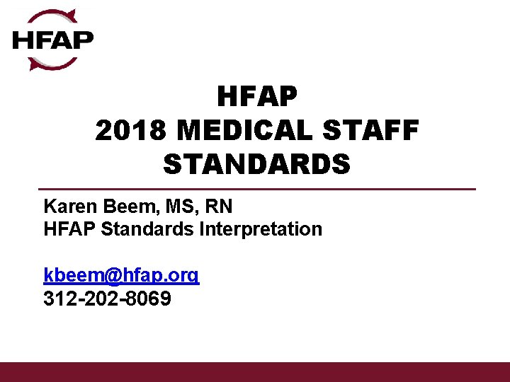 HFAP 2018 MEDICAL STAFF STANDARDS Karen Beem, MS, RN HFAP Standards Interpretation kbeem@hfap. org