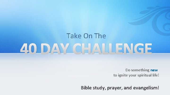 Take On The 40 DAY CHALLENGE Do something new to ignite your spiritual life!