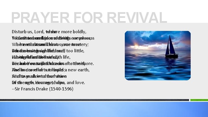 PRAYER FOR REVIVAL Disturb us, Lord, to dare more boldly, when To venture on