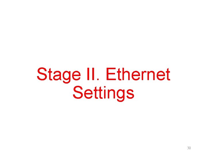 Stage II. Ethernet Settings 30 