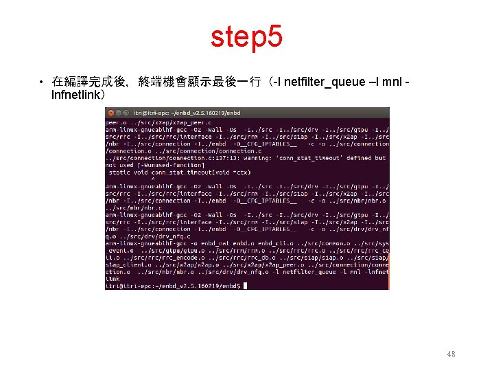 step 5 • 在編譯完成後，終端機會顯示最後一行（-l netfilter_queue –l mnl lnfnetlink） 48 