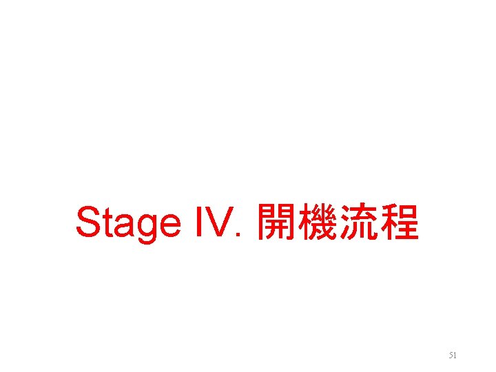 Stage IV. 開機流程 51 