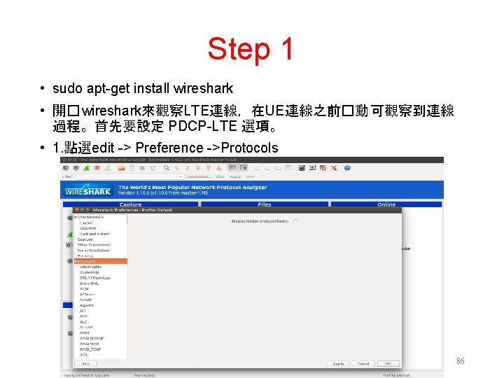 Step 1 • sudo apt-get install wireshark • 開� wireshark來觀察LTE連線，在UE連線之前�動 可觀察到連線 過程。首先要設定 PDCP-LTE 選項。