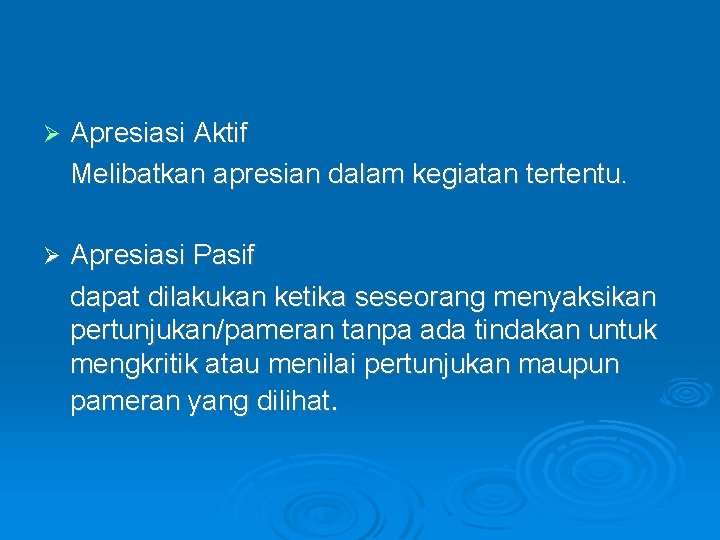  Apresiasi Aktif Melibatkan apresian dalam kegiatan tertentu. Apresiasi Pasif dapat dilakukan ketika seseorang