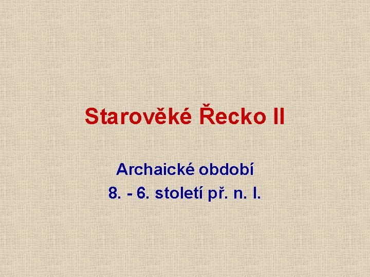 Starověké Řecko II Archaické období 8. - 6. století př. n. l. 