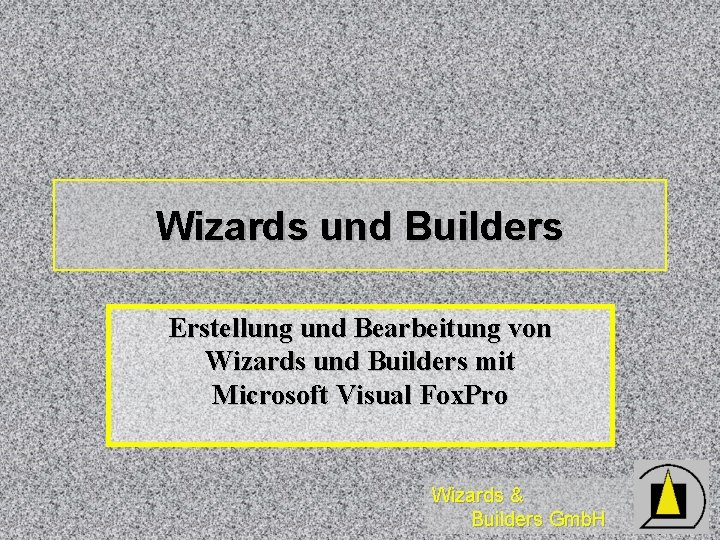 Wizards und Builders Erstellung und Bearbeitung von Wizards und Builders mit Microsoft Visual Fox.