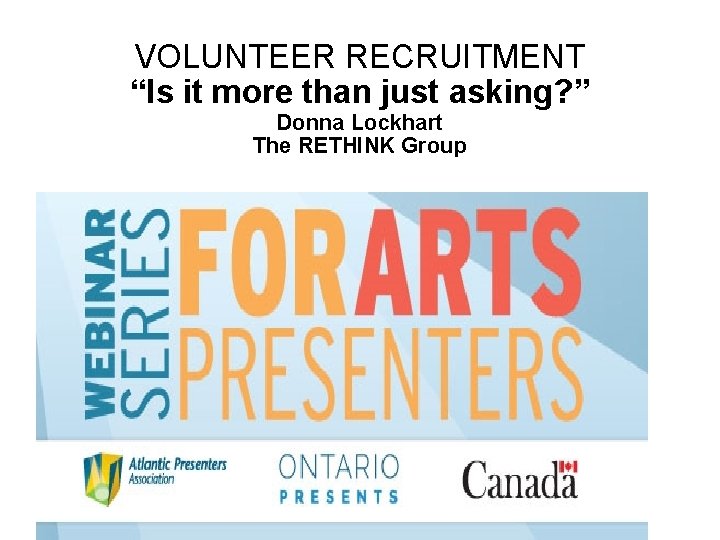 VOLUNTEER RECRUITMENT “Is it more than just asking? ” Donna Lockhart The RETHINK Group