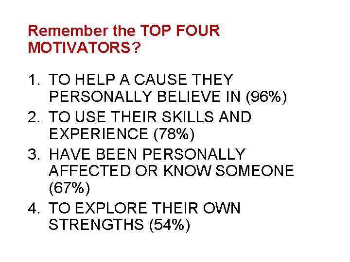 Remember the TOP FOUR MOTIVATORS? 1. TO HELP A CAUSE THEY PERSONALLY BELIEVE IN