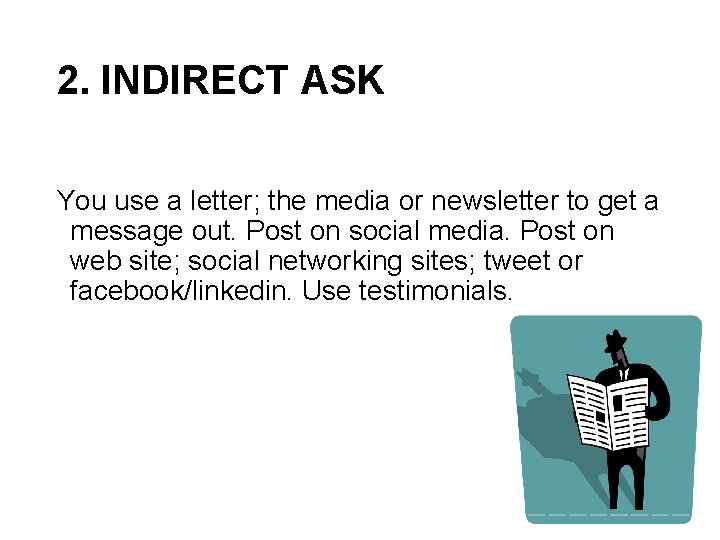 2. INDIRECT ASK You use a letter; the media or newsletter to get a