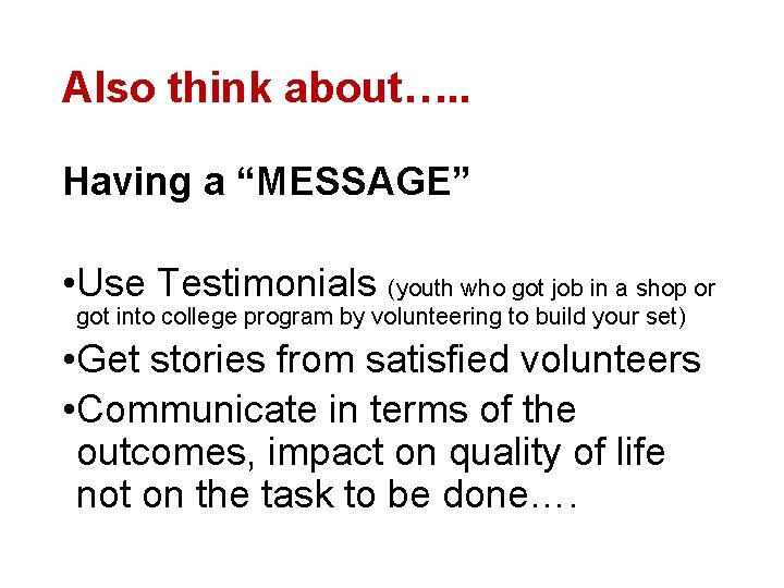 Also think about…. . Having a “MESSAGE” • Use Testimonials (youth who got job