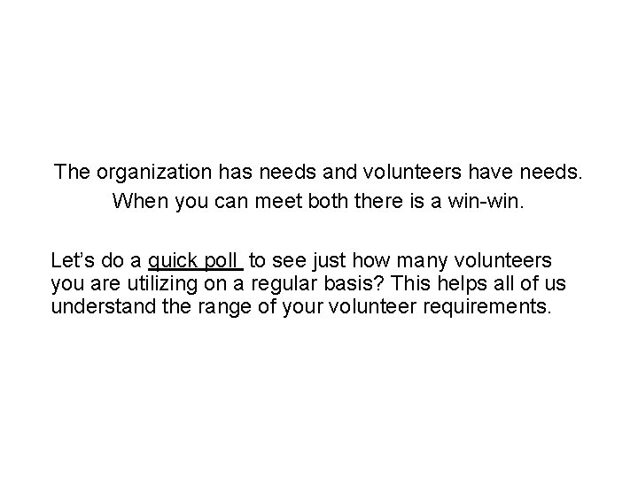 The organization has needs and volunteers have needs. When you can meet both there