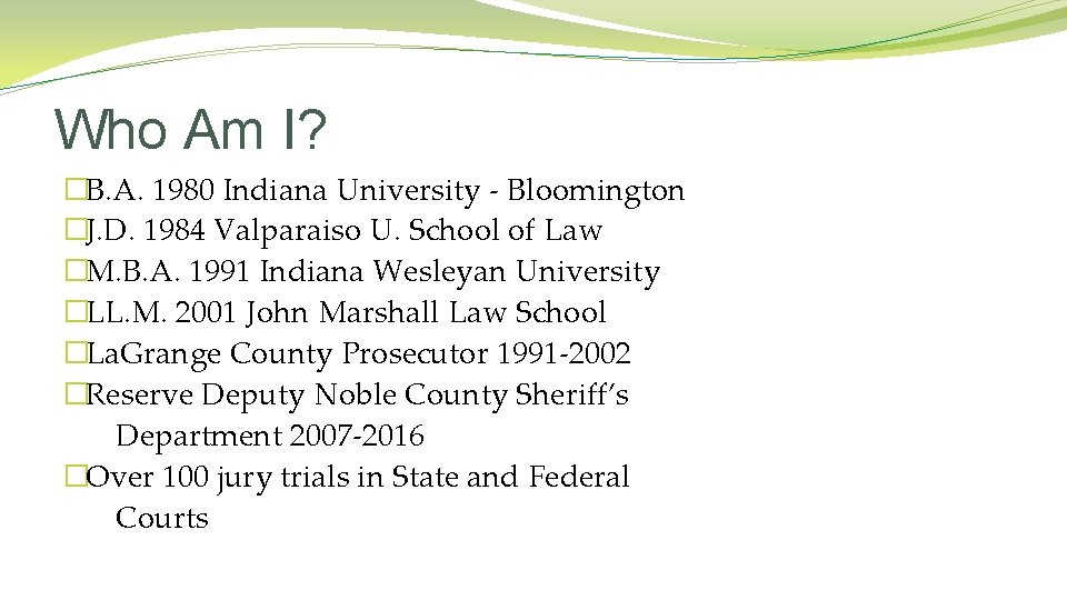 Who Am I? �B. A. 1980 Indiana University - Bloomington �J. D. 1984 Valparaiso