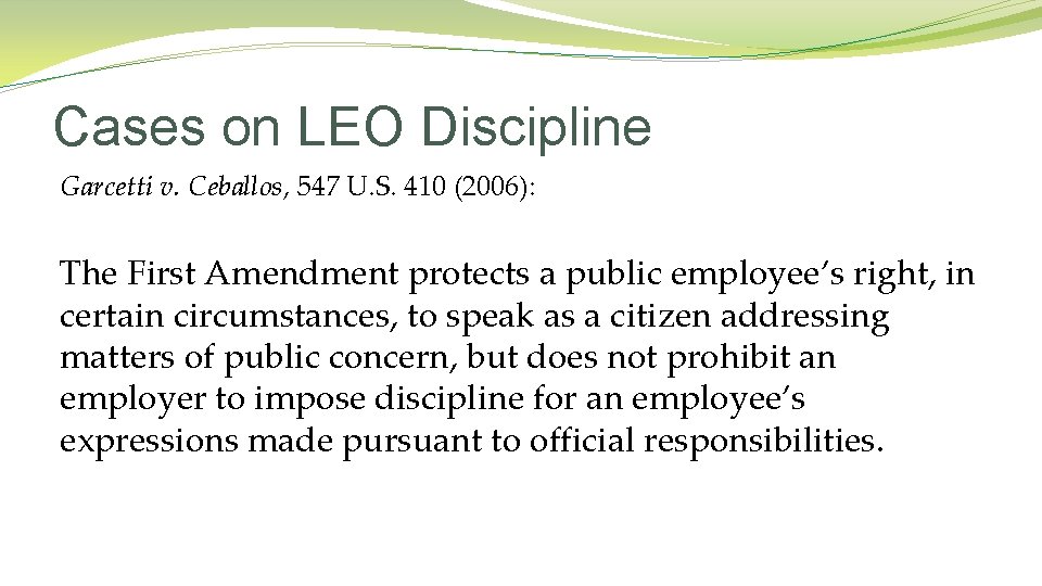 Cases on LEO Discipline Garcetti v. Ceballos, 547 U. S. 410 (2006): The First