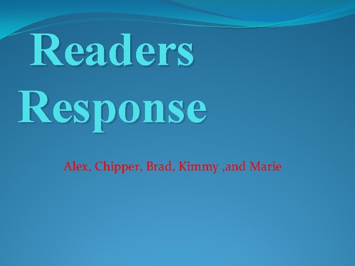 Readers Response Alex, Chipper, Brad, Kimmy , and Marie 