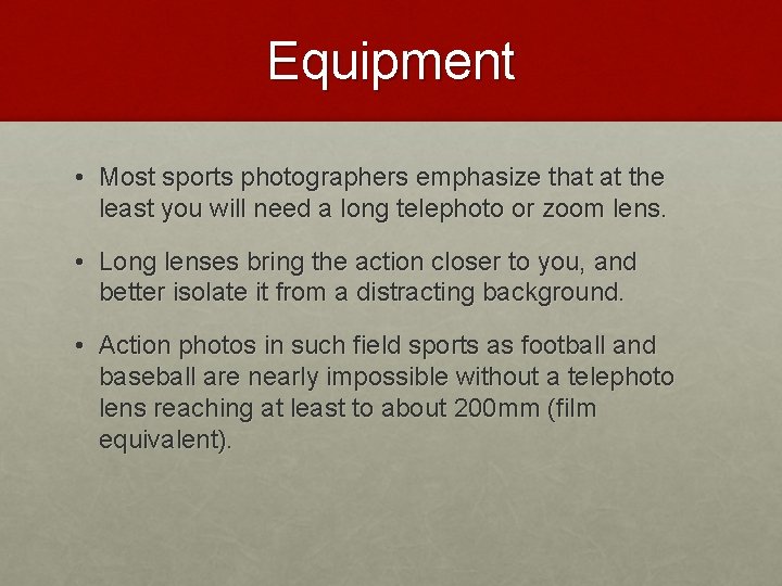 Equipment • Most sports photographers emphasize that at the least you will need a