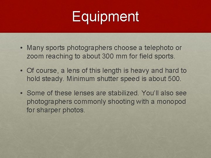 Equipment • Many sports photographers choose a telephoto or zoom reaching to about 300
