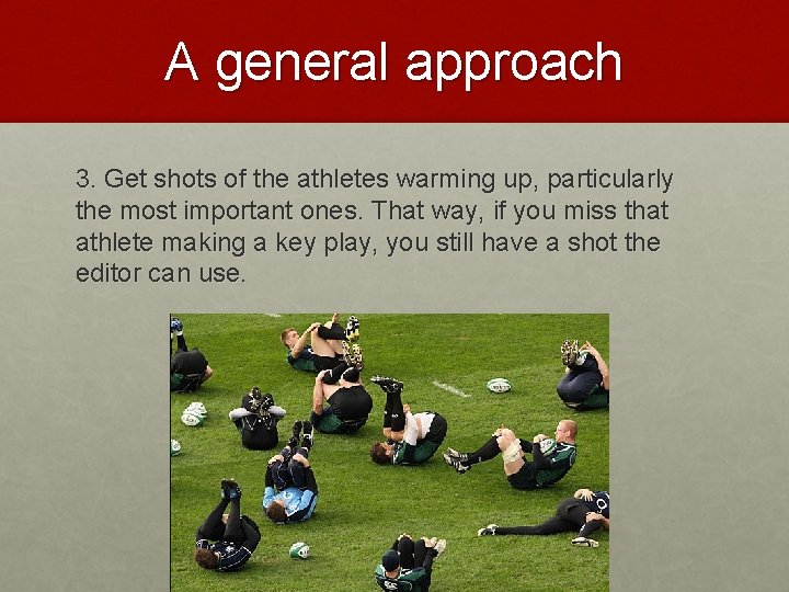 A general approach 3. Get shots of the athletes warming up, particularly the most