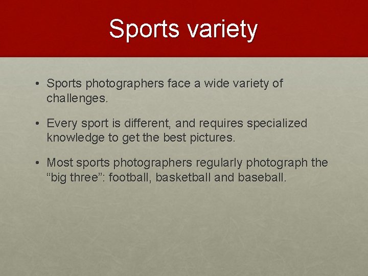 Sports variety • Sports photographers face a wide variety of challenges. • Every sport