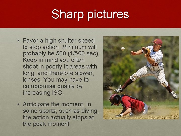 Sharp pictures • Favor a high shutter speed to stop action. Minimum will probably