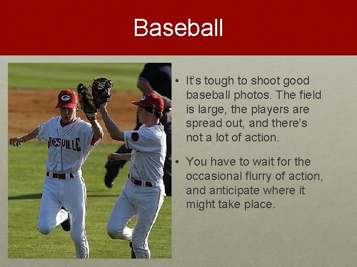 Baseball • It’s tough to shoot good baseball photos. The field is large, the