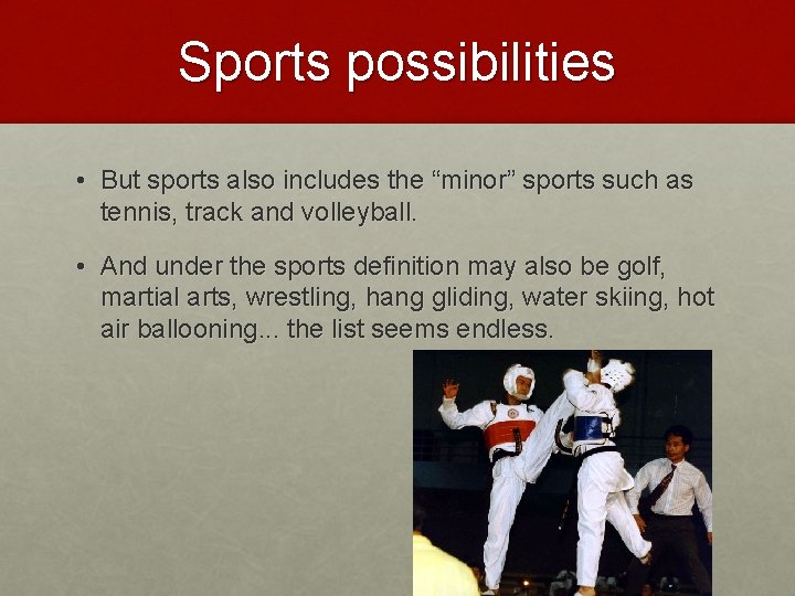 Sports possibilities • But sports also includes the “minor” sports such as tennis, track
