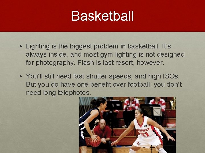 Basketball • Lighting is the biggest problem in basketball. It’s always inside, and most
