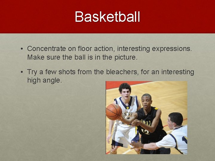 Basketball • Concentrate on floor action, interesting expressions. Make sure the ball is in