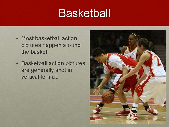 Basketball • Most basketball action pictures happen around the basket. • Basketball action pictures