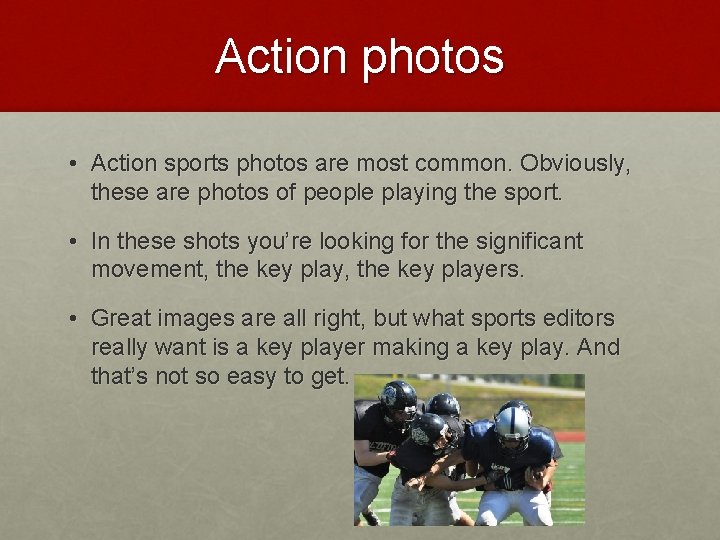 Action photos • Action sports photos are most common. Obviously, these are photos of