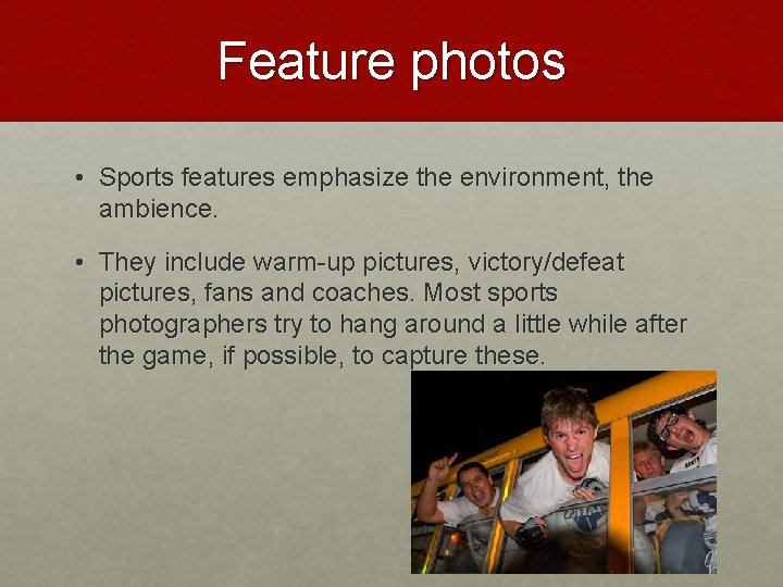 Feature photos • Sports features emphasize the environment, the ambience. • They include warm-up