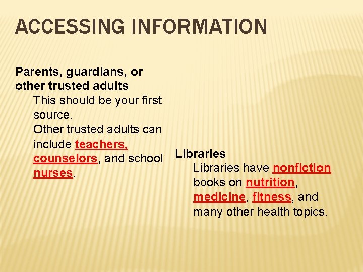 ACCESSING INFORMATION Parents, guardians, or other trusted adults This should be your first source.