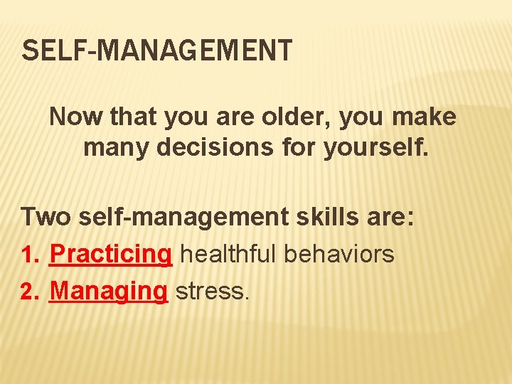 SELF-MANAGEMENT Now that you are older, you make many decisions for yourself. Two self-management