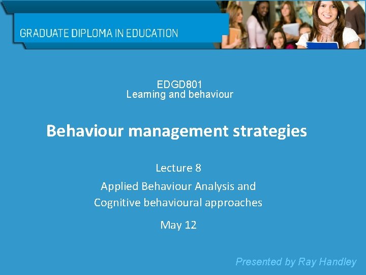 EDGD 801 Learning and behaviour Behaviour management strategies Lecture 8 Applied Behaviour Analysis and