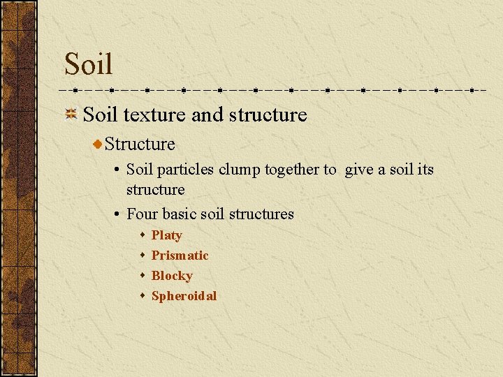 Soil texture and structure Structure • Soil particles clump together to give a soil