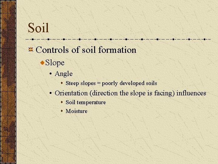 Soil Controls of soil formation Slope • Angle s Steep slopes = poorly developed