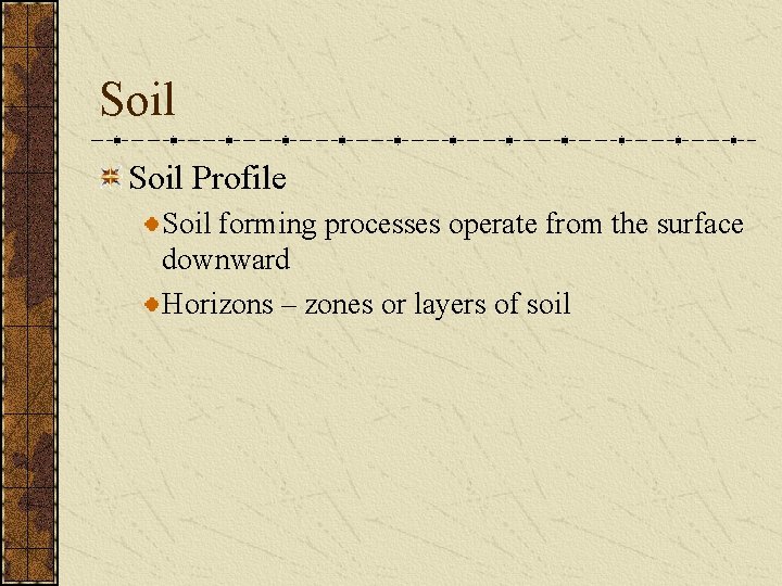 Soil Profile Soil forming processes operate from the surface downward Horizons – zones or