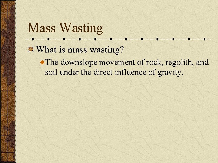 Mass Wasting What is mass wasting? The downslope movement of rock, regolith, and soil