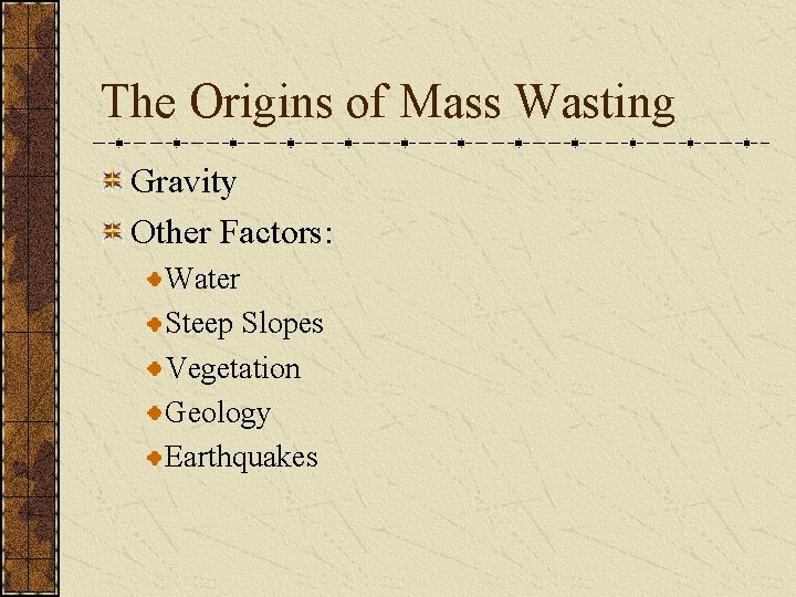 The Origins of Mass Wasting Gravity Other Factors: Water Steep Slopes Vegetation Geology Earthquakes