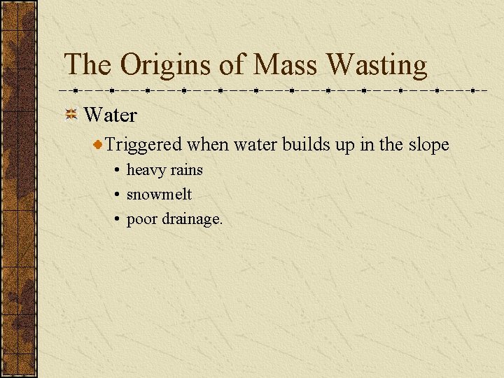 The Origins of Mass Wasting Water Triggered when water builds up in the slope