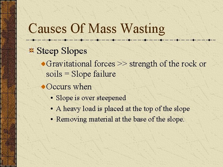 Causes Of Mass Wasting Steep Slopes Gravitational forces >> strength of the rock or