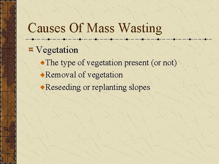 Causes Of Mass Wasting Vegetation The type of vegetation present (or not) Removal of