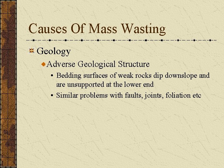 Causes Of Mass Wasting Geology Adverse Geological Structure • Bedding surfaces of weak rocks