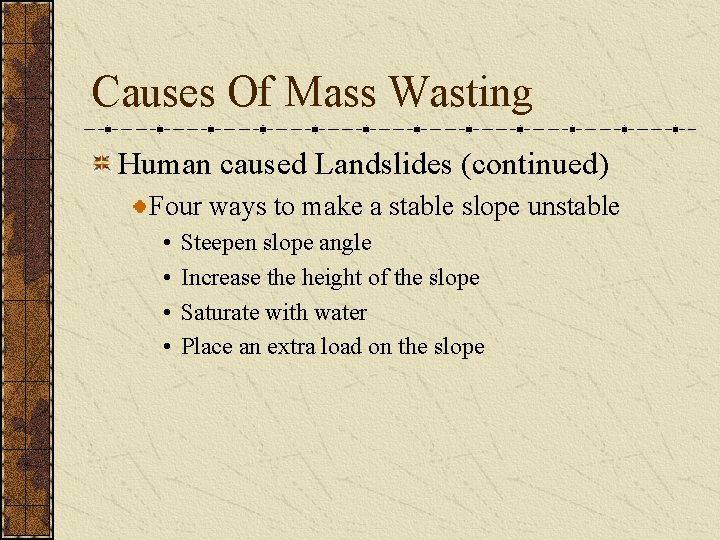 Causes Of Mass Wasting Human caused Landslides (continued) Four ways to make a stable