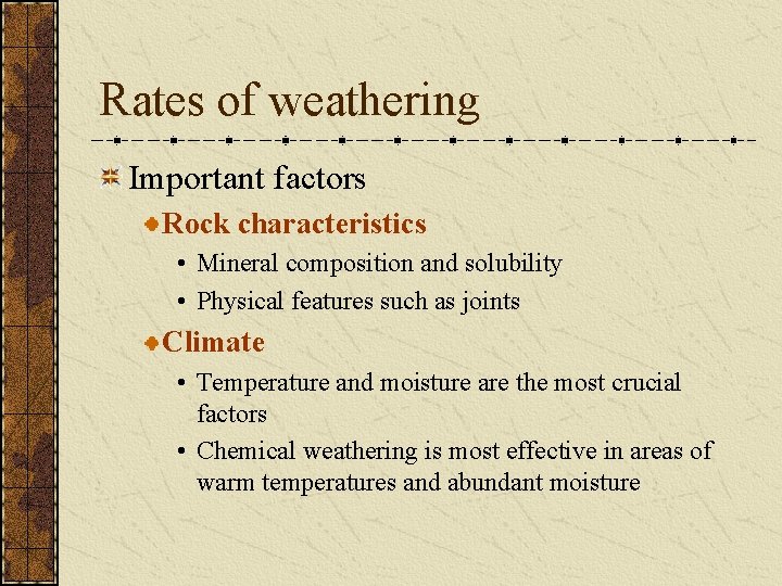 Rates of weathering Important factors Rock characteristics • Mineral composition and solubility • Physical