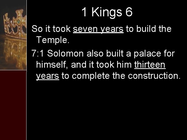 1 Kings 6 So it took seven years to build the Temple. 7: 1