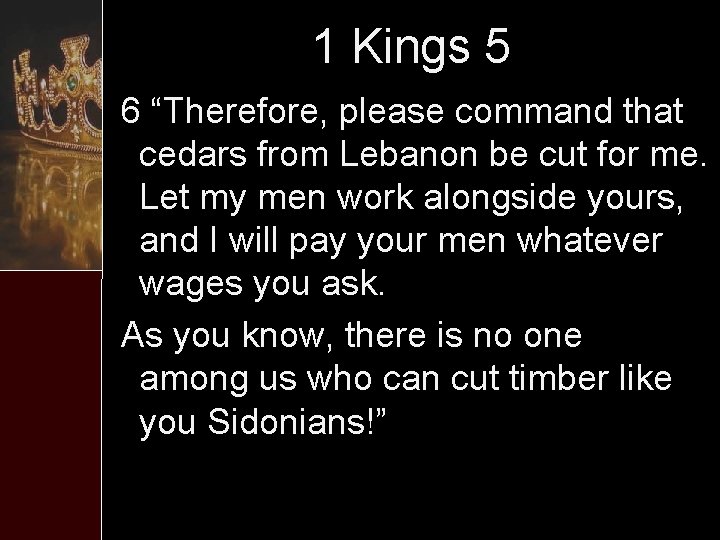 1 Kings 5 6 “Therefore, please command that cedars from Lebanon be cut for