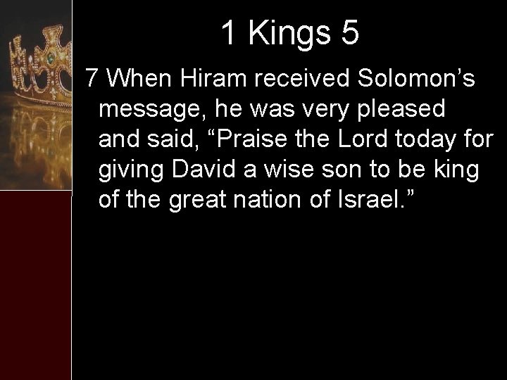 1 Kings 5 7 When Hiram received Solomon’s message, he was very pleased and